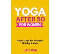 Yoga After 50 for Women: Simple Yoga for Strength, Mobility, and Calm (Thrive After 50 for Women)