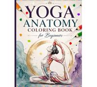 Yoga Anatomy Coloring Book for Beginners: Guide to Yoga Poses Muscle Awareness and Body Movement with Relaxing Coloring Pages for Flexibility Body Connection