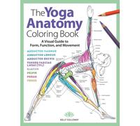 Yoga Anatomy Coloring Book, The : A Visual Guide to Form, Function, and Movement - An Educational Anatomy Coloring Book for Medical Students, Yoga Teachers, & Adults (Volume 1)