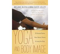 Yoga and Body Image: 25 Personal Stories About Beauty, Bravery and Loving Your Body