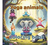 Yoga Animals Coloring Book for Kids and Adults: 36 Cute and Relaxing Animal Yoga Poses to Color - A Fun and Mindful Coloring Book for All Ages