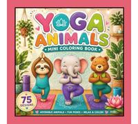 Yoga Animals Mini Coloring Book: 75 Cute & Relaxing Animal Yoga Designs | Fun, Easy Stress Relief Coloring Activity Book: Adorable Animals • Big, ... Perfect for Home, Travel, Gifts & Quiet Time