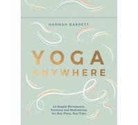 Yoga Anywhere : 50 Simple Movements, Postures and Meditations for Any Place, Any Time