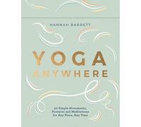 Yoga Anywhere : 50 Simple Movements, Postures and Meditations for Any Place, Any Time