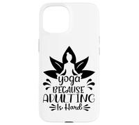 Yoga Because Adulting Is Hard Funny Meditation Case for iPhone 15