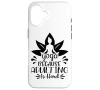Yoga Because Adulting Is Hard Funny Meditation Case for iPhone 16