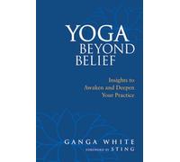 Yoga Beyond Belief: Insights to Awaken and Deepen Your Practice