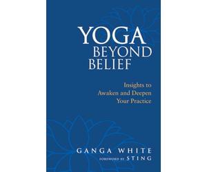 Yoga Beyond Belief: Insights to Awaken and Deepen Your Practice