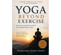 Yoga Beyond Exercise: How the Modern World Misunderstood Yoga