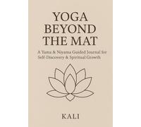 Yoga Beyond the Mat: A Yama & Niyama Guided Journal for Self-Discovery & Spiritual Growth
