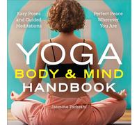Yoga Body and Mind Handbook: Easy Poses, Guided Meditations, Perfect Peace Wherever You Are
