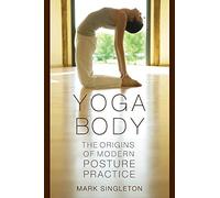 Yoga Body – The Origins of Modern Posture Practice