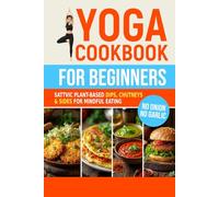 Yoga Cookbook for Beginners: Sattvic Plant-Based Dips, Chutneys & Sides for Mindful Eating (Sattvic Kitchen)