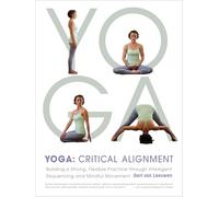Yoga: Critical Alignment: Building a Strong, Flexible Practice Through Intelligent Sequencing and Mindful Movement