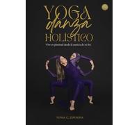 YOGA DANZA HOLÍSTICO®: Vive en plenitud desde la esencia de tu Ser