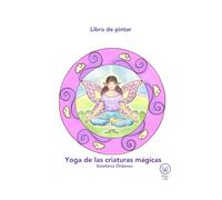 Yoga de las criaturas mágicas: “Libro de yoga y mandalas para pintar y conectar con lo mágico”