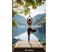 Yoga Decoded: 99 Must-Know Secrets for Beginners