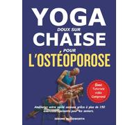 YOGA DOUX SUR CHAISE POUR L'OSTÉOPOROSE: Améliorez votre santé osseuse grâce à plus de 150 exercices apaisants pour les seniors.
