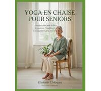Yoga en chaise pour seniors : exercices doux pour la force, la souplesse, l'équilibre et le soulagement de la douleur