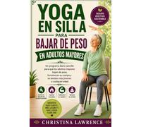 YOGA EN SILLA PARA BAJAR DE PESO EN ADULTOS MAYORES: Un programa diario sencillo para que los adultos mayores bajen de peso, fortalezcan su cuerpo y se sientan más jóvenes a cualquier edad