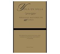 yoga en silla para Personas mayores de 60 años: Movimientos suaves sentado para lograr flexibilidad, equilibrio y vitalidad (Fun Exercise Guides)