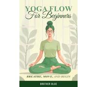 Yoga Flow for Beginners: Your Guide to Breathe, Move, and Begin (Pathways To Authentic Living)
