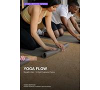 Yoga Flow for Strength & Calm: 12-Week Progressive Practice: Flexibility, Core Strength & Mindful Eating - From Beginner to Intermediate