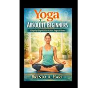 Yoga For Absolute Beginners: A Step-by-Step Guide to Start Yoga at Home