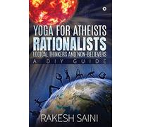 Yoga for Atheists, Rationalists, Logical Thinkers and Non-Believers: A DIY guide