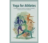 Yoga for Athletes: A Comprehensive Guide for Strength, Flexibility, and Recovery Across All Sports