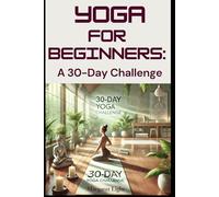 Yoga for Beginners: A 30-Day Challenge.: Build strength, flexibility and inner calm with this simple 30-day beginner yoga journey.