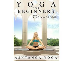 Yoga for Beginners with Kino MacGregor : Ashtanga Yoga