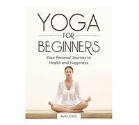 Yoga for Beginners: Your Personal Journey to Health and Happiness