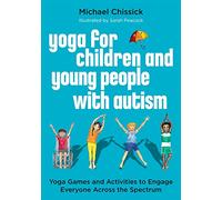 Yoga for Children and Young People with Autism: Yoga Games and Activities to Engage Everyone Across the Spectrum (Illustrated edition)