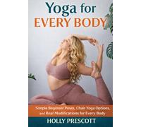 Yoga for Every Body: Simple Beginner Poses, Chair Yoga Options, and Real Modifications for Every Body