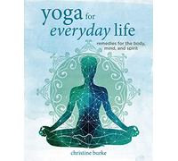 Yoga for Everyday Life : Remedies for the Body, Mind, and Spirit