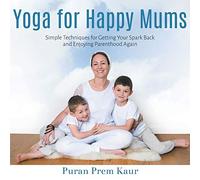 Yoga for Happy Mums: Simple techniques for getting your spark back and enjoying parenthood again