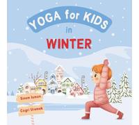 Yoga for Kids in Winter: Kids Friendly Beginner Yoga Poses and Breathing Techniques - An Introduction to Yoga for Kids with Vibrant Illustrations of Kids and Cute Animals (Yoga for Kids in Seasons)