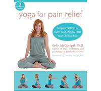 Yoga For Pain Relief: Simple Practices to Calm Your Mind & Heal Your Chronic Pain (New Harbinger Whole-Body Healing Series)
