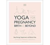 Yoga for Pregnancy, Birth and Beyond: Stay Strong, Supported, and Stress-free
