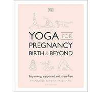 Yoga for Pregnancy, Birth and Beyond: Stay Strong, Supported, and Stress-free