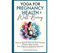 Yoga for Pregnancy Health & Well-Being: Discover Specific Poses for Each Trimester, Enhance Sleep Quality, Ease Pregnancy Symptoms Naturally