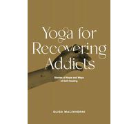 Yoga for Recovering Addicts: Stories of Hope and Ways of Self-Healing
