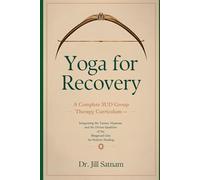 Yoga for Recovery: A Complete SUD Group Therapy Curriculum: Integrating the Yamas, Niyamas, and the Divine Qualities of the Bhagavad Gita for Holistic Healing