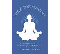Yoga for Singing: A Developmental Tool for Technique and Performance