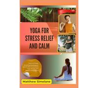 Yoga for Stress Relief And Calm: Practical Poses, Breathing Techniques, and Mindful Practices to Ease Tension and Restore Inner Peace