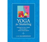 Yoga for Stuttering: Unifying the Voice, Breath, Mind & Body to Achieve Fluent Speech