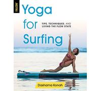 Yoga for Surfing: Tips, Techniques, and Living the Flow State