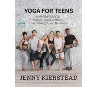 Yoga for Teens: A Mindful Guide for Helping Teens Cultivate Calm, Strength, and Resilience