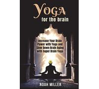Yoga for the Brain: Increase Your Brain Power with Yoga and Slow Down Brain Aging with Super Brain Yoga